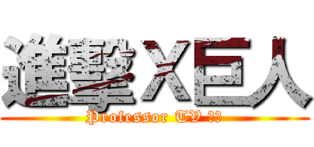 進擊Ｘ巨人 (Professor TV 製作)
