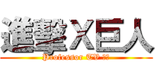 進擊Ｘ巨人 (Professor TV 製作)