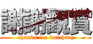 謝謝觀賞 ( thanks for watching)
