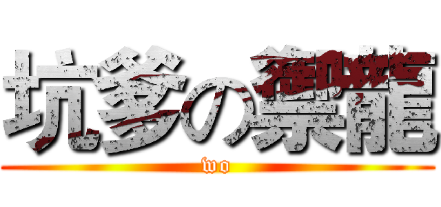 坑爹の禦龍 (wo)