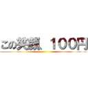 この笑顔、１００円 ()