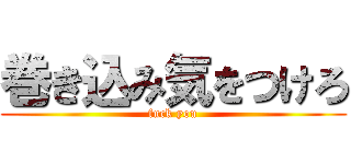 巻き込み気をつけろ (fuck you)