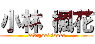 小林 楓花 (kobayasi fuuka)