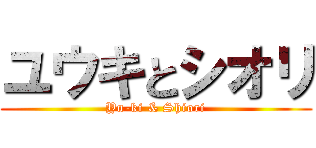 ユウキとシオリ (Yu-ki & Shiori)