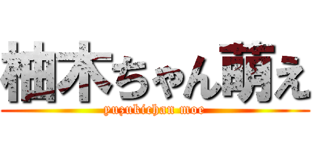 柚木ちゃん萌え (yuzukichan moe)