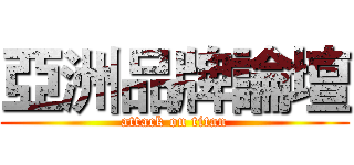 亞洲品牌論壇 (attack on titan)