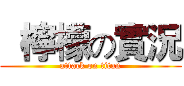   檸檬の實況 (attack on titan)