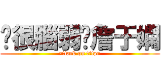 你很腦弱喔詹于嫻 (attack on titan)