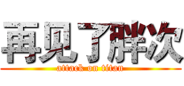 再见了胖次 (attack on titan)