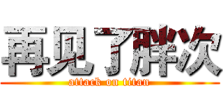 再见了胖次 (attack on titan)