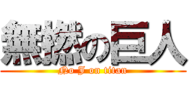 無撚の巨人 (No J on titan)