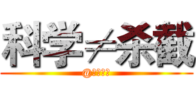 科学≠杀截 (@屠魂博士)
