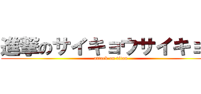 進撃のサイキョウサイキョウ (attack on titan)