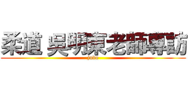 柔道 吳明東老師專訪 (judo)