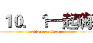 １０．１一起嗨 (attack on titan)