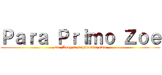 Ｐａｒａ Ｐｒｉｍｏ Ｚｏｅ (De: Andy la vagabunda uwu)