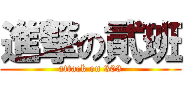 進撃の貮班 (attack on 303)