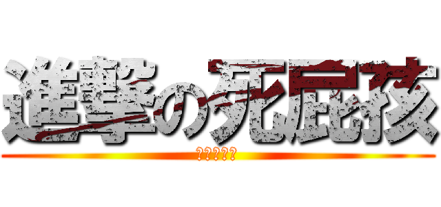 進撃の死屁孩 (進擊の屁孩)