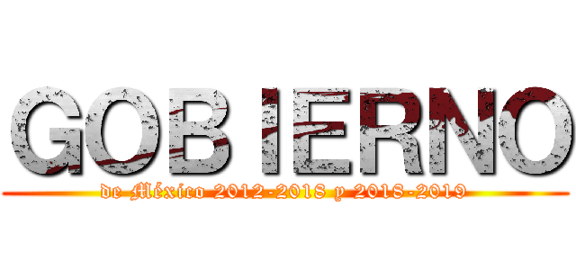 ＧＯＢＩＥＲＮＯ (de México 2012-2018 y 2018-2019)