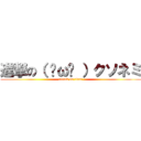 進撃の（ ˘ω˘ ）クソネミ (attack on titan)