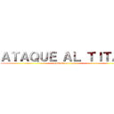 ＡＴＡＱＵＥ ＡＬ ＴＩＴＡＮ (Doblaje por fans)