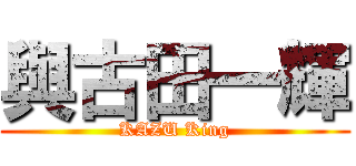 與古田一輝 (KAZU King)