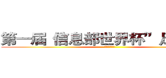 第一届“信息部世界杯”足球联赛 (缔造你的传说)