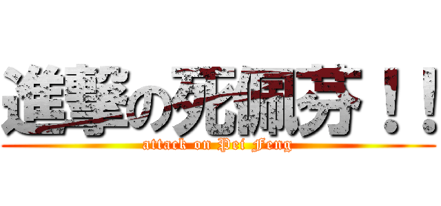 進撃の死佩芬！！ (attack on Pei Feng)