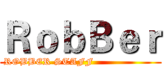 ＲｏｂＢｅｒ (ROBBER STAFF                    )