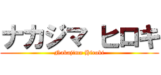 ナカジマ ヒロキ (Nakajima Hiroki)