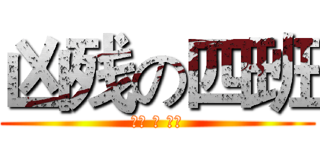 凶残の四班 (呵呵 の 四班)