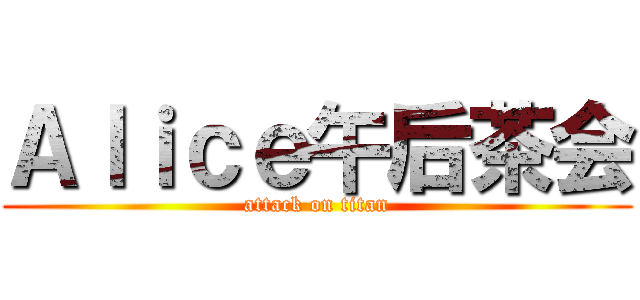 Ａｌｉｃｅ午后茶会 (attack on titan)