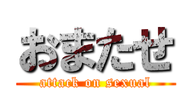 おまたせ (attack on sexual)