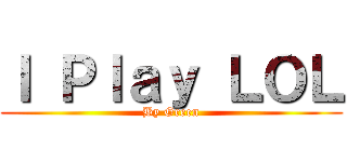 Ｉ Ｐｌａｙ ＬＯＬ (By Green)