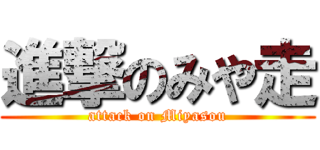進撃のみや走 (attack on Miyasou)