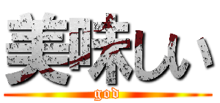 美味しい (god)