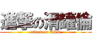 進撃の滑罐倫 (attack on ASS)