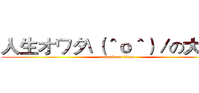 人生オワタ\（＾ｏ＾）／の大冒険 (attack on titan)