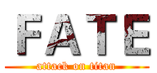 ＦＡＴＥ (attack on titan)