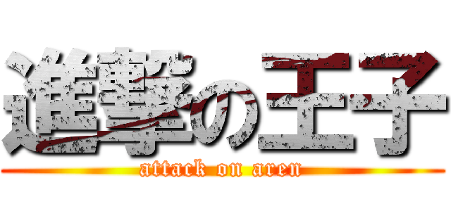 進撃の王子 (attack on aren)