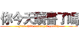 你今天讀書了嗎 (Fart child reading it quickly)