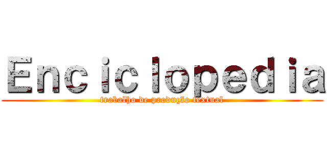Ｅｎｃｉｃｌｏｐｅｄｉａ (trabalho de produção textual)