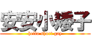 安安小矮子 (hello short gay)