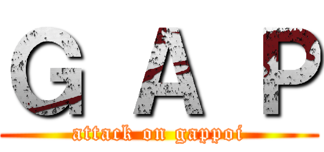 Ｇ Ａ Ｐ (attack on gappoi)