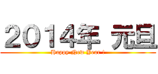 ２０１４年 元旦 (Happy New Year !)
