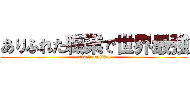 ありふれた職業で世界最強 (attack on titan)