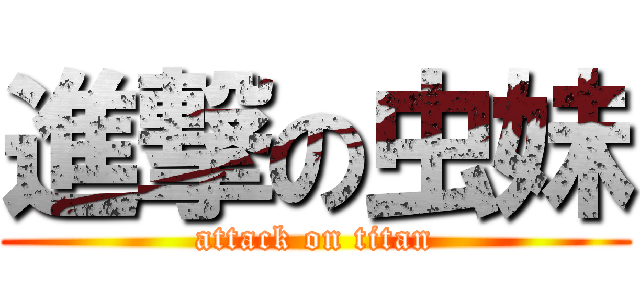 進撃の虫妹 (attack on titan)