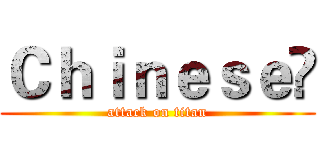 Ｃｈｉｎｅｓｅ😌 (attack on titan)