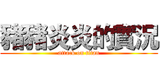 豬豬炎炎的實況 (attack on titan)