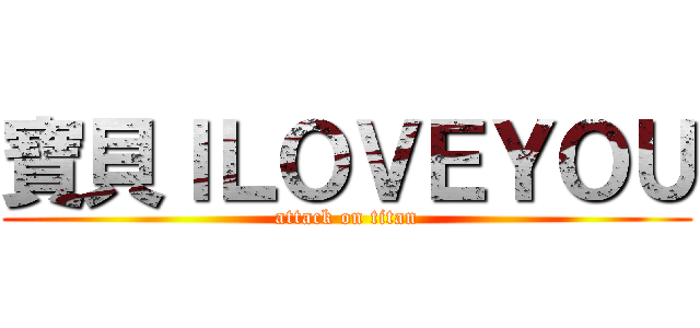 寶貝ＩＬＯＶＥＹＯＵ (attack on titan)